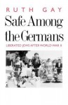 Safe Among the Germans: Liberated Jews After World War II - Ruth Gay