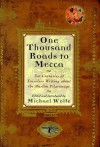 One Thousand Roads to Mecca: Ten Centuries of Travelers Writing About the Muslim Pilgrimage - Michael Wolfe