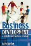 Business Development: A Guide to Small Business Strategy - David Butler