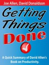 Getting Things Done: A Quick Summary of David Allen's Book on Productivity - Joe Allen, David Donaldson