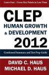 CLEP Human Growth & Development 2012: Condensed Summary and Test Prep Guide - David C Haus, Michael D. Haus