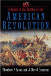 A Guide to the Battles of the American Revolution - Theodore P. Savas, J. David Dameron