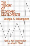 The Theory of Economic Development: An Inquiry Into Profits, Capital, Credit, Interest, and the Business Cycle - Joseph Alois Schumpeter, John E Elliott