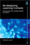 Re-Designing Learning Contexts: Technology-Rich, Learner-Centred Ecologies - Rosemary Luckin