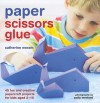 Paper Scissors Glue: 45 Fun and Creative Papercraft Projects for Kids - Catherine Woram, Polly Wreford