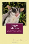 Sugar Gliders: The Complete Sugar Glider Care Guide - Sandy Duncan