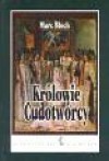 Królowie cudotwórcy - Marc Bloch