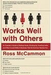 Works Well with Others: An Outsider's Guide to Shaking Hands, Shutting Up, Handling Jerks, and Other Crucial Skills in Business That No One Ever Teaches You - Ross McCammon