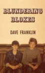 Blundering Blokes: Three Tales of Blokey Bullshit - Dave Franklin