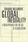 Global Inequality: A New Approach for the Age of Globalization - Branko Milanović