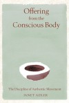 Offering from the Conscious Body: The Discipline of Authentic Movement - Janet Adler