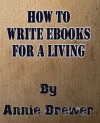 How to Write Ebooks For A Living - Annie Jean Brewer