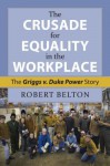 The Crusade for Equality in the Workplace: The Griggs vs. Duke Power Story - Robert K Belton, Stephen L Wasby