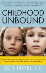 Childhood Unbound: The Powerful New Parenting Approach That Gives Our 21st Century Kids the Authority, Love, and Listening They Need to Thrive - Ron Taffel