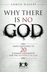 Why There Is No God: Simple Responses to 20 Common Arguments for the Existence of God - Nicki Hise, Armin Navabi