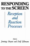 Responding to the Screen: Reception and Reaction Processes - Jennings Bryant, Dolf Zillmann