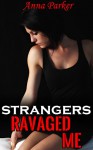 Strangers Ravaged Me: It's her first time. They don't care. - Anna Parker