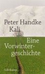 Kali: Eine Vorwintergeschichte - Peter Handke