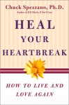 Heal Your Heartbreak: How to Live and Love Again - Chuck Spezzano