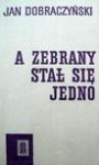 A zebrany stał się jedno: Szkice historyczne z XVIII - XX w. - Jan Dobraczyński