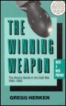 The Winning Weapon: The Atomic Bomb in the Cold War, 1945-50 - Gregg Herken