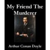 My Friend the Murderer - Arthur Conan Doyle