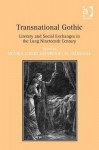 Transnational Gothic: Literary and Social Exchanges in the Long Nineteenth Century - Monika Elbert, Bridget M Marshall