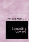 Struggling Upward - Horatio Alger Jr.