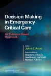 Decision Making in Emergency Critical Care: An Evidence-Based Handbook - John E Arbo, Stephen J Ruoss, Geoffrey K Lighthall, Michael P Jones, George Sternbach