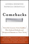 Comebacks: Powerful Lessons from Leaders Who Endured Setbacks and Recaptured Success on Their Terms - Andrea Redmond, Patricia Crisafulli