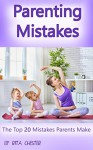 Parenting Mistakes: The Top 20 Mistakes Parents Make (good parenting, good fathers, good mothers, motherhood, fatherhood, parenting skills, parenthood, bad parenting good parents) - Rita Chester