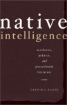 Native Intelligence: Aesthetics, Politics, and Postcolonial Literature - Deepika Bahri