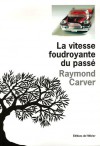 La Vitesse Foudroyante Du Passé - Raymond Carver, Emmanuel Moses