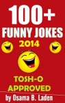 100+ Funny Jokes (2014): 100% Funny Guarantee (TOSH-O Approved) - Osama bin Laden, Lord Original Buttersworth, Lord Bitch, Tosh O, Jack MeOff