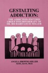 Gestalting Addiction: The Addiction-Focused Group Therapy of Dr. Richard Louis Miller - Angela Browne-Miller