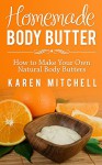 Body Butter Recipes: How To Make Your Own Natural Homemade Body Butter - Karen Mitchell