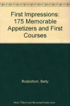 First Impressions: 175 Memorable Appetizers and First Courses - Betty Rosbottom