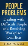 People Problems: Dealing with Difficult People and Resolving Workplace Conflicts - Tina Powell