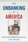 The Unbanking of America: How the New Middle Class Survives - Lisa Servon