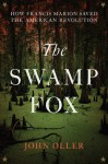 The Swamp Fox: How Francis Marion Saved the American Revolution - John Oller