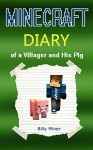 Minecraft Villager Diary: Minecraft Diary of a Villager and His Pig (Minecraft Diaries, Minecraft Books, Minecraft Books for Children, Minecraft Books for Kids, Minecraft Stories, Minecraft Pig) - Billy Miner