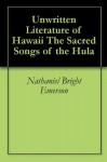 Unwritten Literature of Hawaii The Sacred Songs of the Hula - Nathaniel Bright Emerson