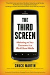 The Third Screen: Marketing to Your Customers in a World Gone Mobile, Completely Revised and Updated Edition - Chuck Martin