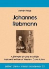 Johannes Rebmann: A Servant of God in Africa Before the Rise of Western Colonialism - Steven Paas