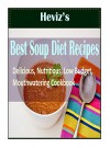 The Best Soup Diet: 101 Delicious, Nutritious, Low Budget, Mouthwatering Cookbook Over 100 Recipes - Heviz's