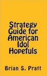 Strategy Guide for American Idol Hopefuls - Brian S. Pratt