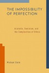 The Impossibility of Perfection: Aristotle, Feminism, and the Complexities of Ethics - Michael A. Slote