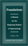 Foundations: A Manual for the Beginning Student of Epistemology - Larry Fox