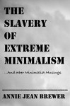 The Slavery of Extreme Minimalism and Other Minimalist Musings - Annie Jean Brewer