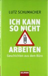 Ich Kann So Nicht Arbeiten Geschichten Aus Dem Büro - Lutz Schumacher